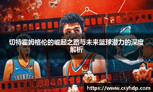 切特霍姆格伦的崛起之路与未来篮球潜力的深度解析