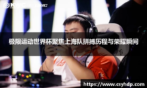 极限运动世界杯聚焦上海队拼搏历程与荣耀瞬间